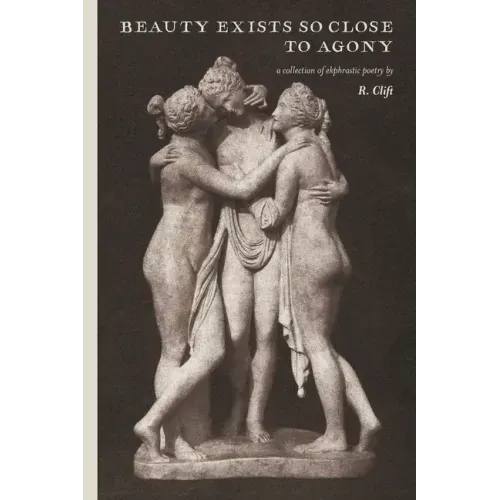 beauty exists so close to agony: a collection of ekphrastic poetry