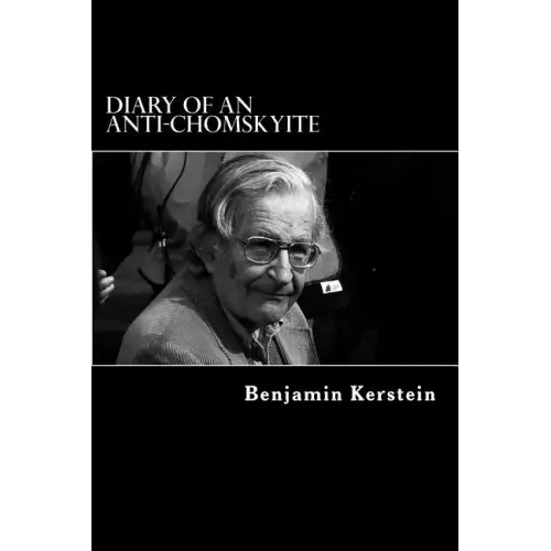 Diary of an Anti-Chomskyite: A Three-Year Journey into Noam Chomsky's Heart of Darkness