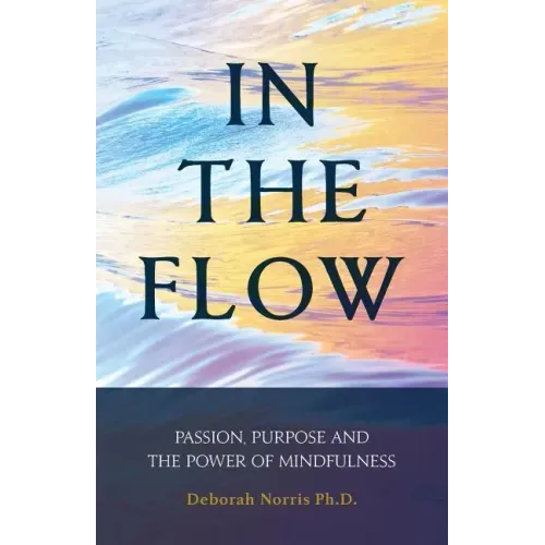 In The Flow: Passion, Purpose and the Power of Mindfulness