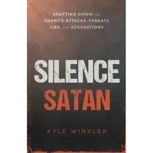 Silence Satan: Shutting Down the Enemy's Attacks, Threats, Lies, and Accusations