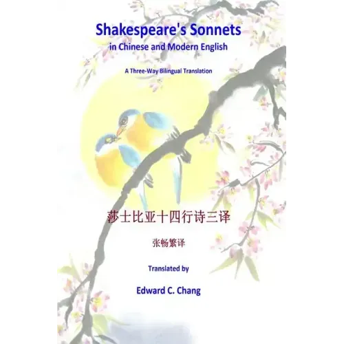 Shakespeare's Sonnets in Chinese and Modern English: A Three-Way Bilingual Translation