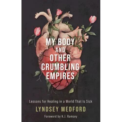 My Body and Other Crumbling Empires: Lessons for Healing in a World That Is Sick