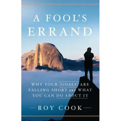 A Fool's Errand: Why Your Goals Are Falling Short and What You Can Do about It