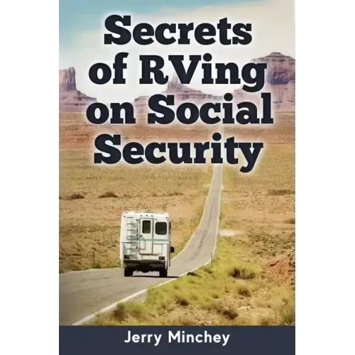 Secrets of RVing on Social Security: How to Enjoy the Motorhome and RV Lifestyle While Living on Your Social Security Income