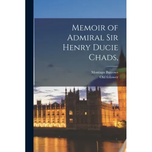 Memoir of Admiral Sir Henry Ducie Chads,