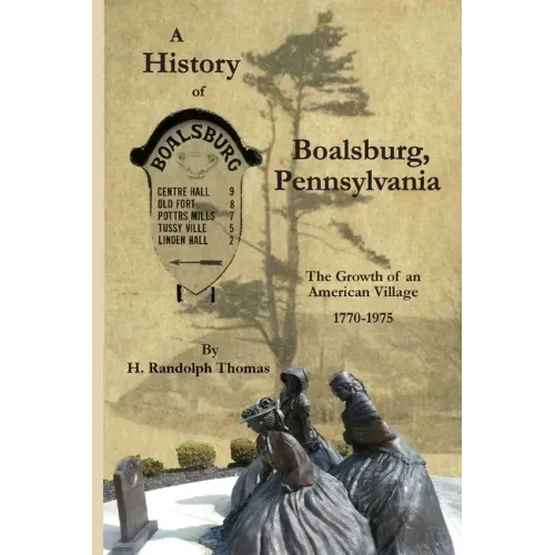 A History of Boalsburg, Pennsylvania, 1770-1975: The Growth of an American Village