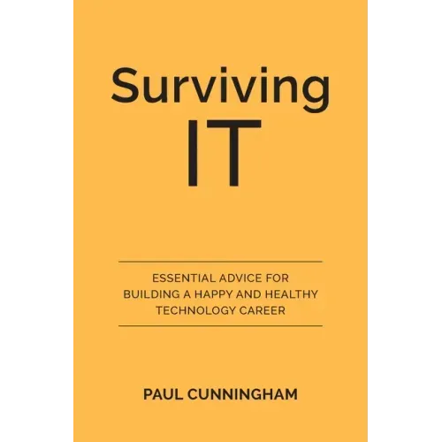 Surviving IT: Essential Advice for Building a Happy and Healthy Technology Career