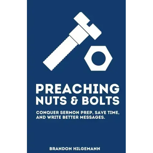 Preaching Nuts & Bolts: Conquer Sermon Prep, Save Time, and Write Better Messages