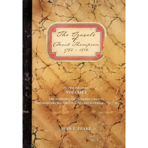 The Travels of David Thompson: Volume I the Hudson's Bay Company 1784-1797, the Missouri, Mississippi, and Lake Superior, 1797-1798