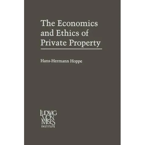 The Economics and Ethics of Private Property: Studies in Political Economy and Philosophy