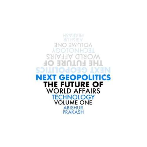 Next Geopolitics: The Future of World Affairs (Technology) Volume One