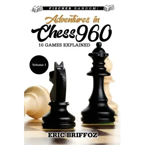 Adventures in Chess960: Fischer Random Chess - Volume 1