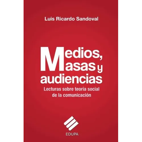 Medios, masas y audiencias: lecturas sobre teoría social de la comunicación