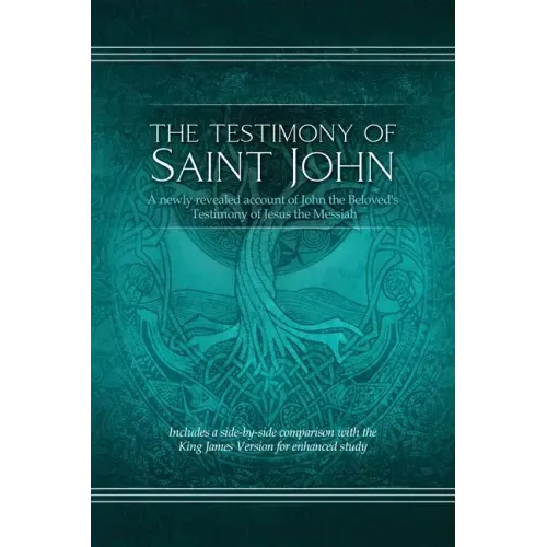 The Testimony of St. John: A newly revealed account of John the Beloved's Testimony of Jesus the Messiah. Includes a side-by-side comparison with