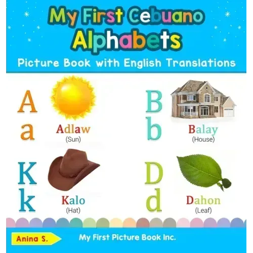 My First Cebuano Alphabets Picture Book with English Translations: Bilingual Early Learning & Easy Teaching Cebuano Books for Kids