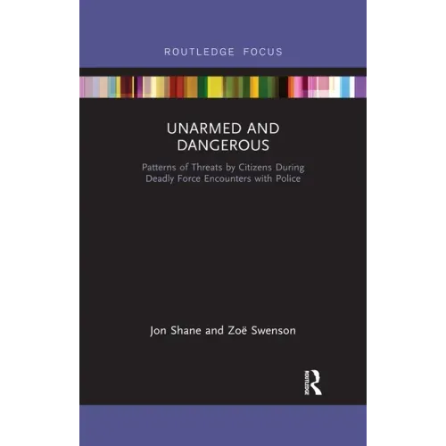 Unarmed and Dangerous: Patterns of Threats by Citizens During Deadly Force Encounters with Police
