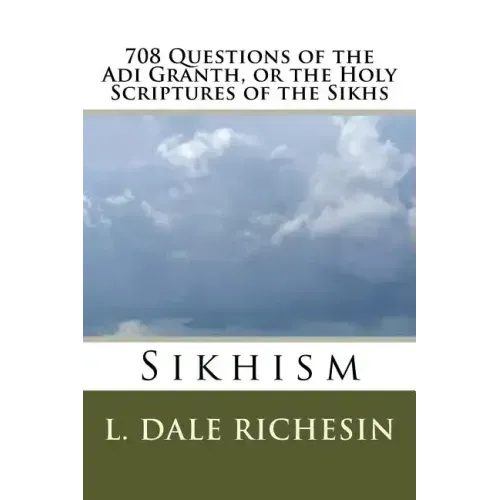708 Questions of the Adi Granth, or the Holy Scriptures of the Sikhs: Sikhism