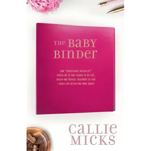 The Baby Binder: how "Unexplained Infertility" forced me to take charge of my life, health and medical treatment so that I could live better and make