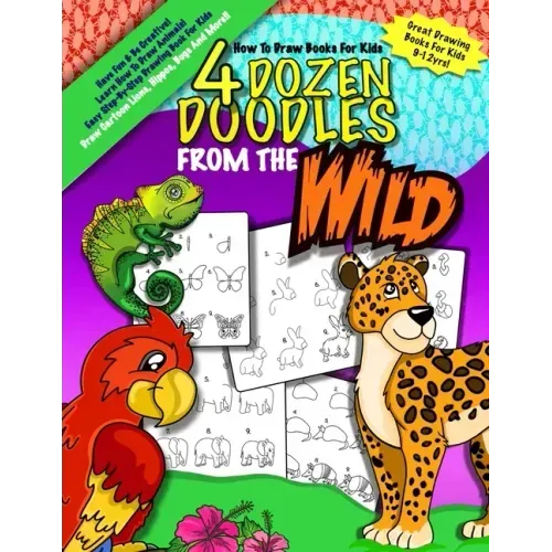 How To Draw Books For Kids; 4 Dozen Doodles From The Wild: Learn Step by Step How To Draw Animals; Drawing Books For Kids 9-12; Cartoon Drawing Books