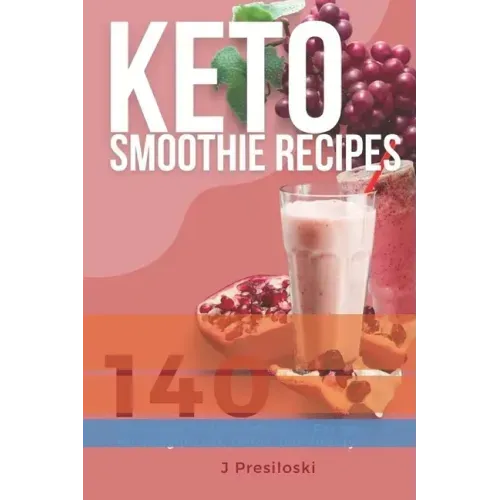 Keto Smoothie Recipes: 140 Delicious Healthy Smoothie Recipes for Weight Loss and Vitality