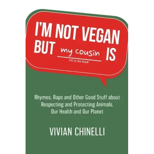 I'm Not Vegan But My Cousin Is: Rhymes, Raps and Other Good Stuff About Respecting and Protecting Animals, Our Health and Our Planet