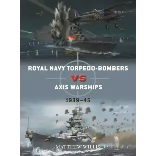 Royal Navy Torpedo-Bombers Vs Axis Warships: 1939-45