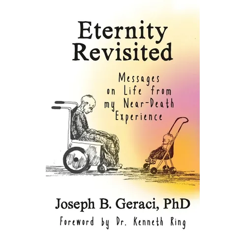 Eternity Revisited: Messages on Life from my Near-Death Experience