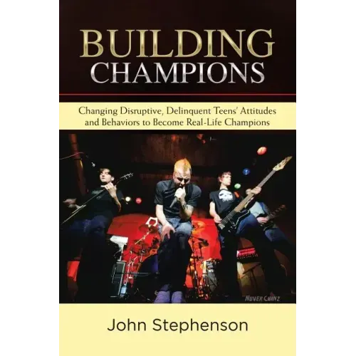 Building Champions: Changing Disruptive, Delinquent Teens' Attitudes and Behaviors to Become Real-Life Champions