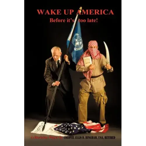 Wake Up America Before It's Too Late!: A Decision Paper by