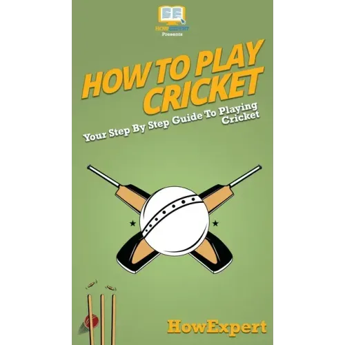 How To Play Cricket: Your Step By Step Guide To Playing Cricket