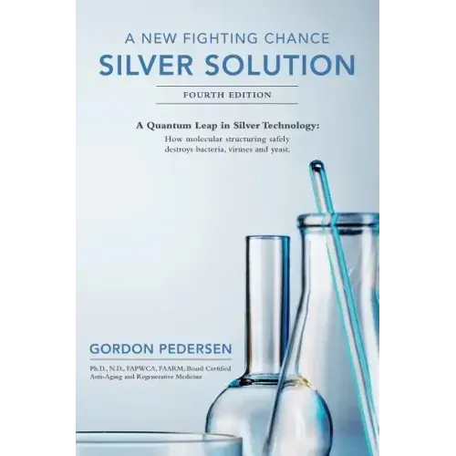 A New Fighting Chance: Silver Solution: A Quantum Leap In Silver Technology: How molecular structuring safely destroys bacteria, viruses and yeast.