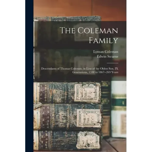 The Coleman Family: Descendants of Thomas Coleman, in Line of the Oldest Son, IX Generations, 1598 to 1867--269 Years