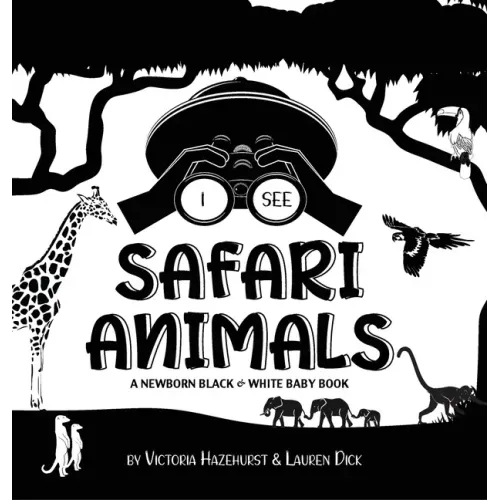 I See Safari Animals: A Newborn Black & White Baby Book (High-Contrast Design & Patterns) (Giraffe, Elephant, Lion, Tiger, Monkey, Zebra, an