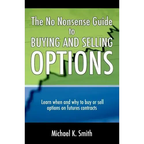 The No Nonsense Guide to Buying and Selling Options: Learn when and why to buy or sell options on futures contracts.