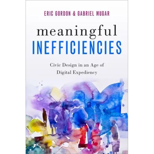 Meaningful Inefficiencies: Civic Design in an Age of Digital Expediency