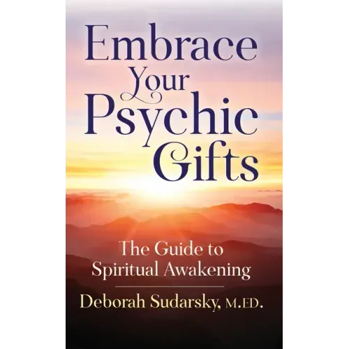 Embrace Your Psychic Gifts: The Guide to Spiritual Awakening