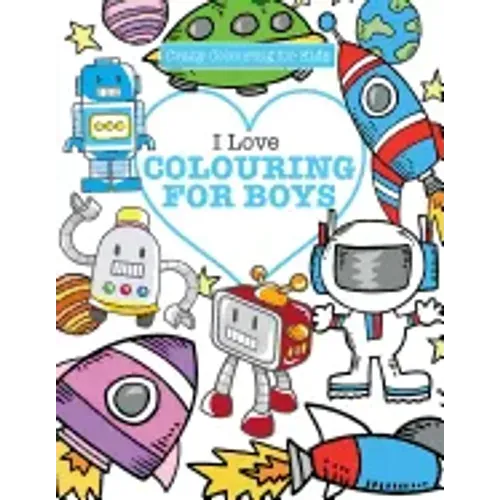 I Love Colouring! for Boys ( Crazy Colouring For Kids)