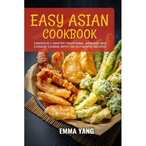 Easy Asian Cookbook: 2 Books In 1: Master Traditional Japanese and Chinese Cuisine With 100 Authentic Recipes