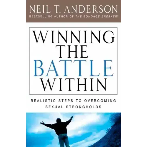 Winning the Battle Within: Realistic Steps to Overcoming Sexual Strongholds