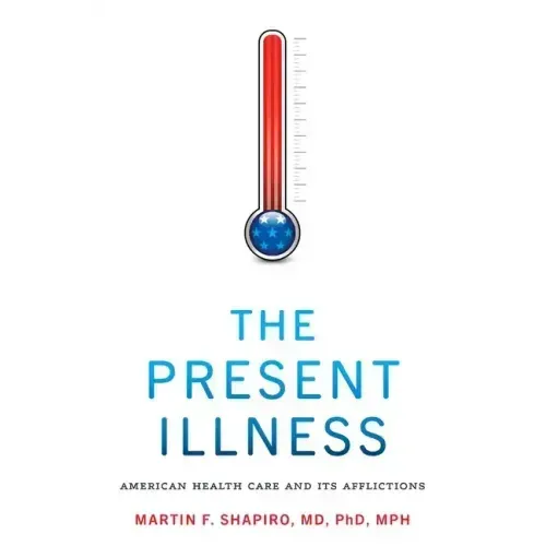 The Present Illness: American Health Care and Its Afflictions