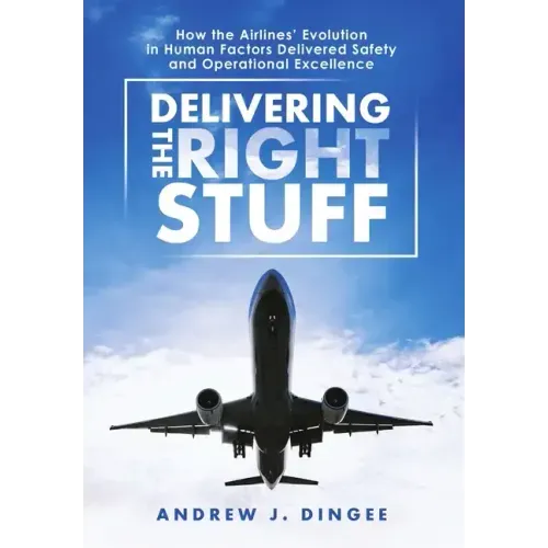 Delivering the Right Stuff: How the Airlines' Evolution in Human Factors Delivered Safety and Operational Excellence