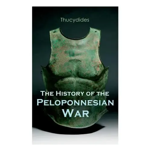 The History of the Peloponnesian War: Historical Account of the War between Sparta and Athens