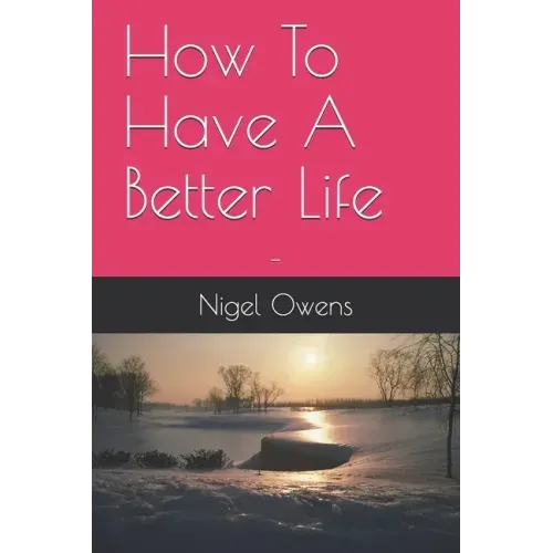 How To Have A Better Life: -