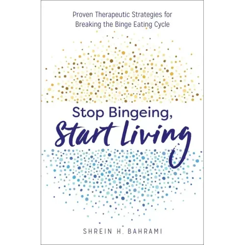 Stop Bingeing, Start Living: Proven Therapeutic Strategies for Breaking the Binge Eating Cycle