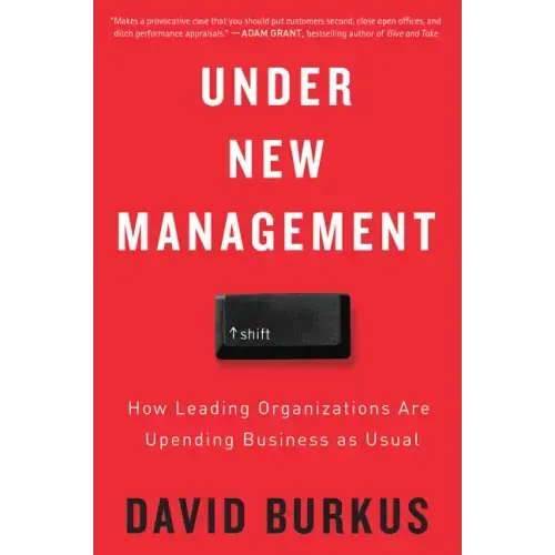 Under New Management: How Leading Organizations Are Upending Business as Usual