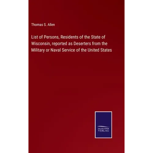 List of Persons, Residents of the State of Wisconsin, reported as Deserters from the Military or Naval Service of the United States