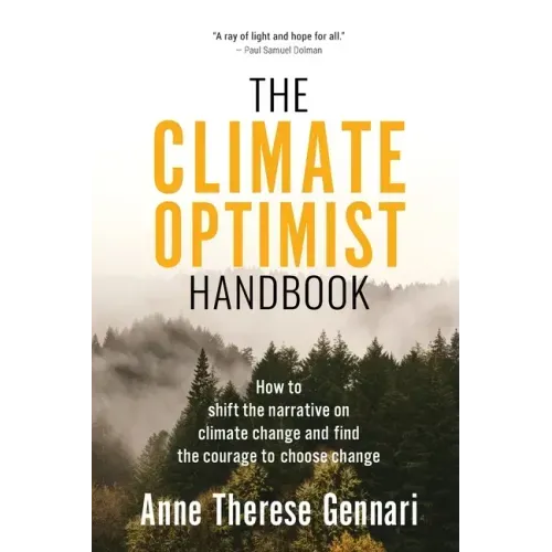 The Climate Optimist Handbook: How to Shift the Narrative on Climate Change and Find the Courage to Choose Change