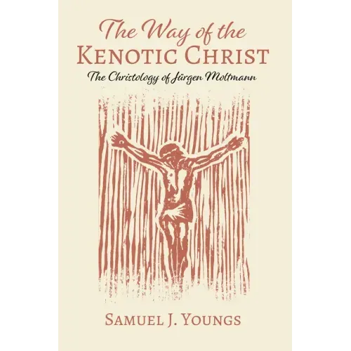The Way of the Kenotic Christ: The Christology of Jürgen Moltmann