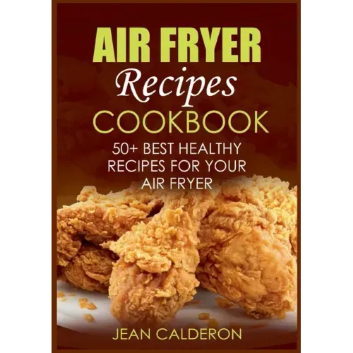 Air Fryer Recipes Cookbook: 50+ Best Healthy Recipes for Your Air Fryer