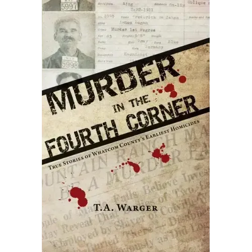 Murder in the Fourth Corner: True Stories of Whatcom County's Earliest Homicides